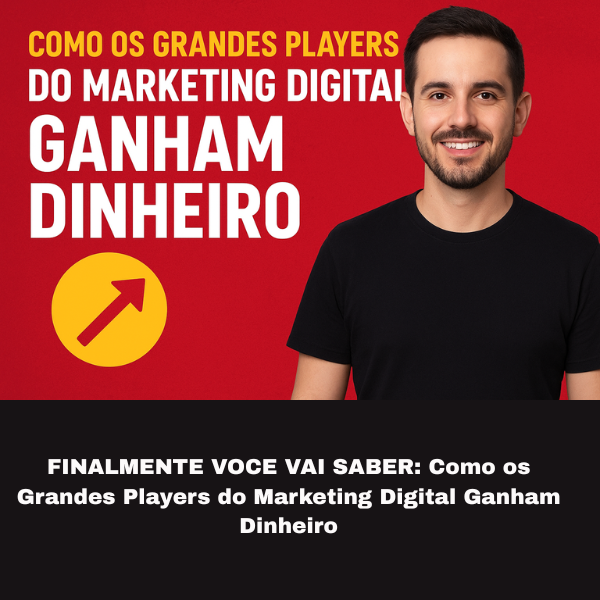 Como os Grandes Players do Marketing Digital Ganham Dinheiro - Neto Jones